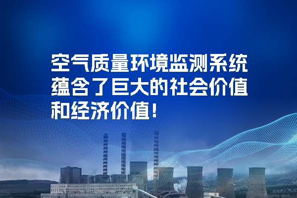 空气质量环境监测系统蕴含了巨大的社会价值和经济价值！